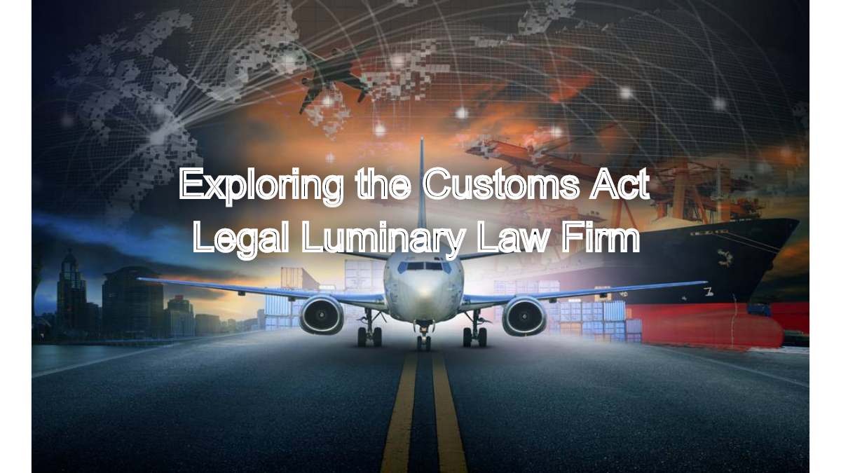 Trade Compliance Simplified: Exploring the Customs Act