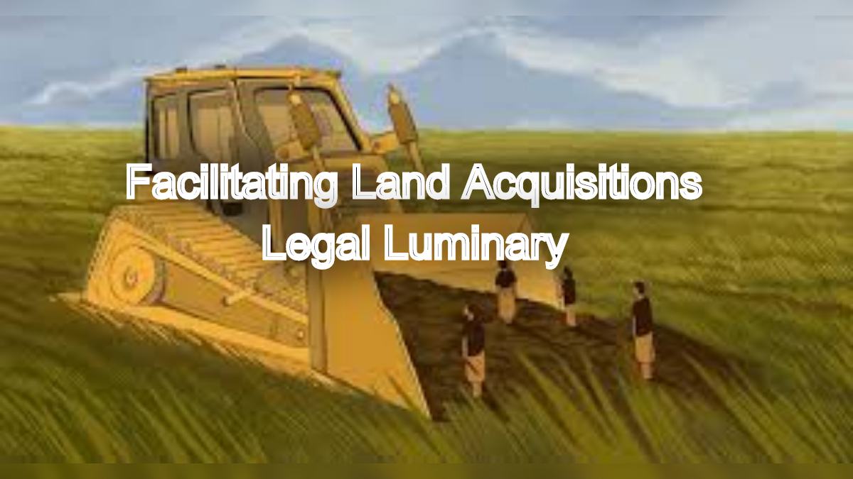 Facilitating Land Acquisitions: Understanding the Land Acquisition Act